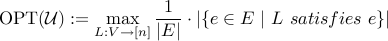  textup{OPT}(mathcal{U}) := max_{L:V to [n]} frac{1}{|E|} cdot |{e in E ~ | ~ L  satisfies  e}| 